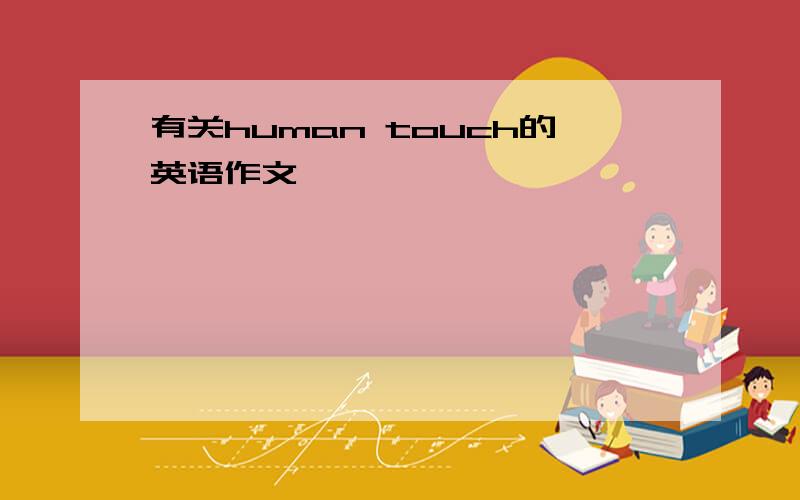 有关human touch的英语作文