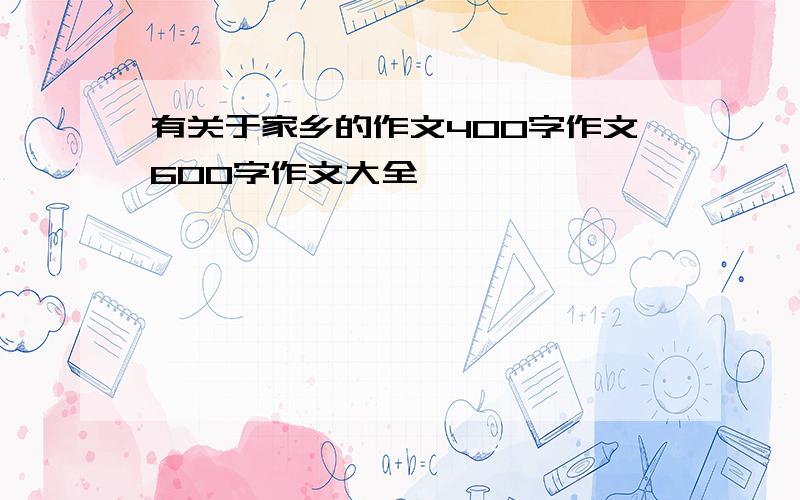 有关于家乡的作文400字作文600字作文大全