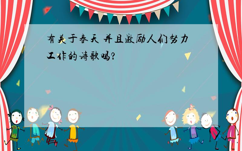 有关于春天 并且激励人们努力工作的诗歌吗?