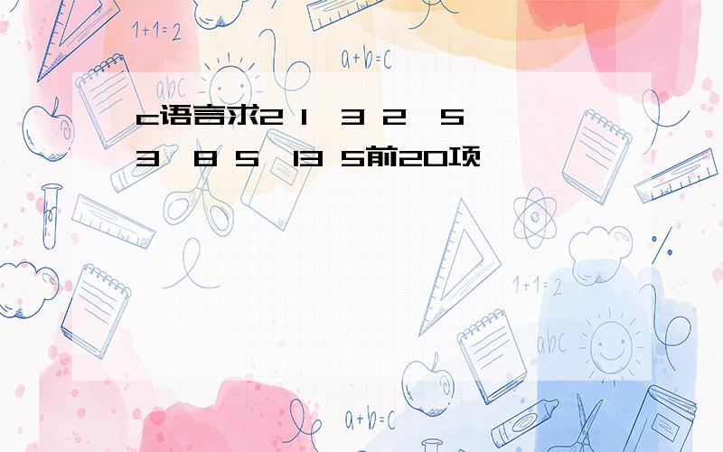 c语言求2 1,3 2,5 3,8 5,13 5前20项