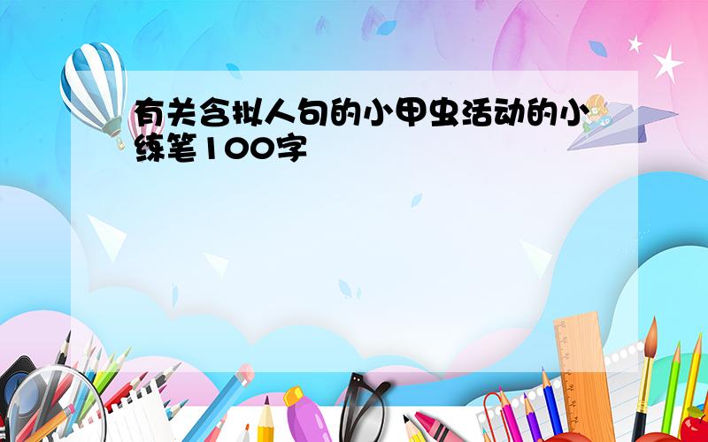 有关含拟人句的小甲虫活动的小练笔100字