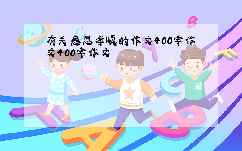 有关感恩孝顺的作文400字作文400字作文