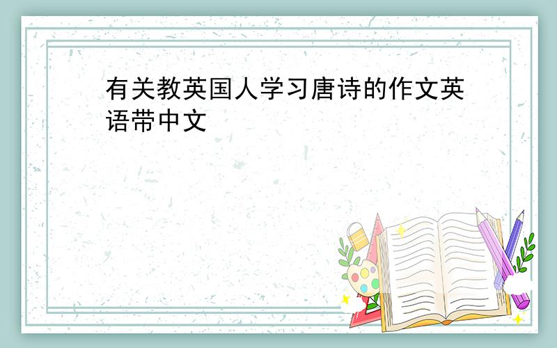 有关教英国人学习唐诗的作文英语带中文