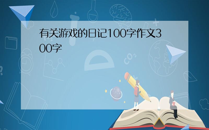 有关游戏的日记100字作文300字