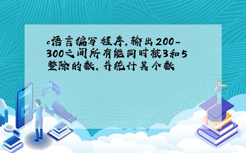 c语言编写程序,输出200-300之间所有能同时被3和5整除的数,并统计其个数