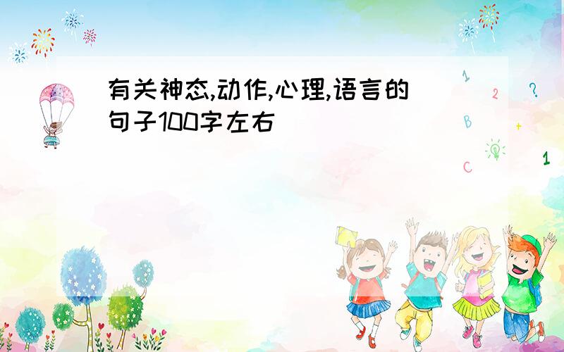 有关神态,动作,心理,语言的句子100字左右