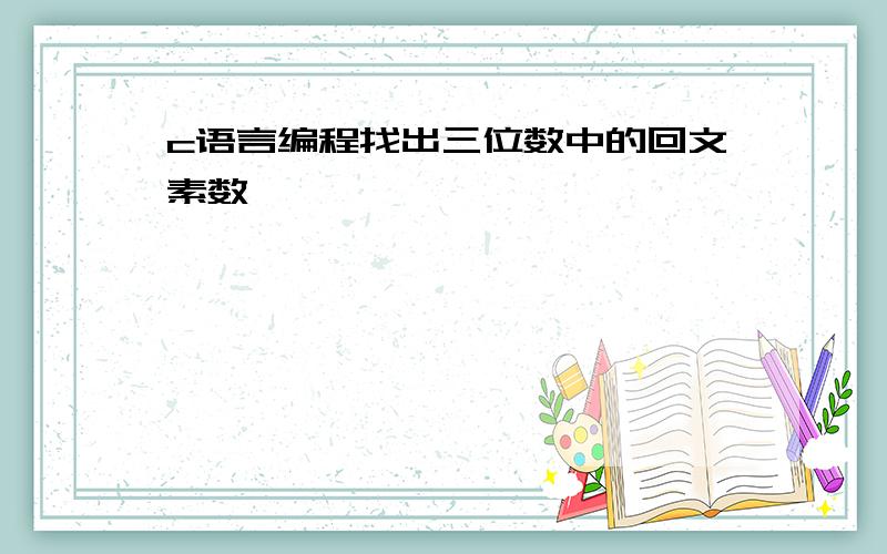 c语言编程找出三位数中的回文素数