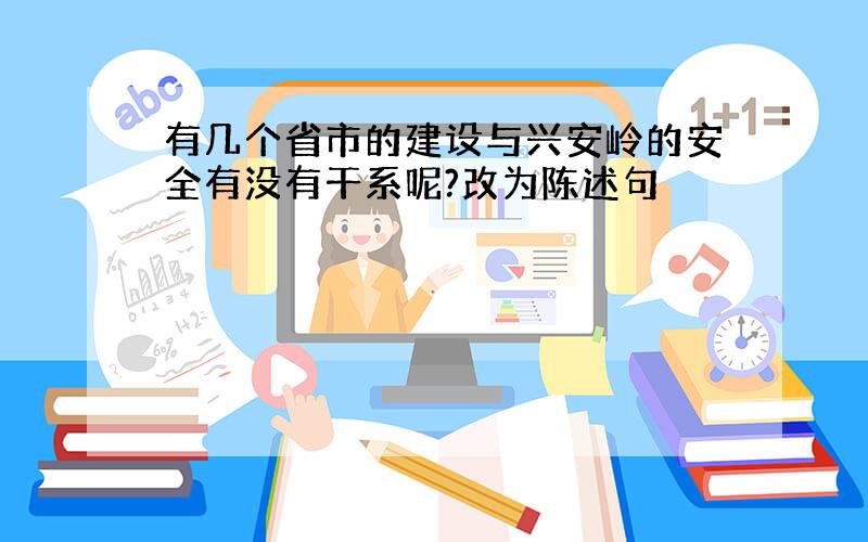 有几个省市的建设与兴安岭的安全有没有干系呢?改为陈述句