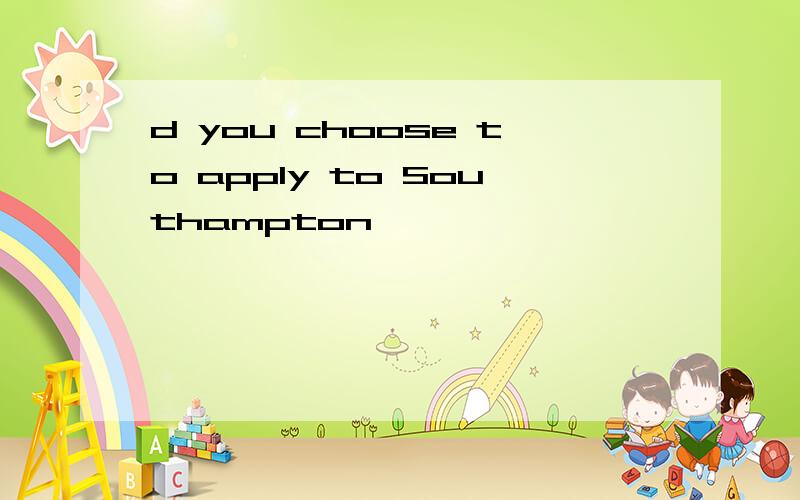 d you choose to apply to Southampton