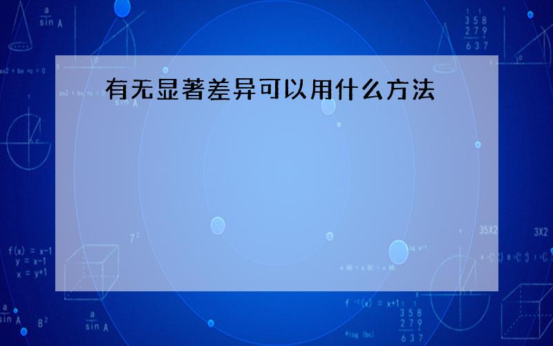 有无显著差异可以用什么方法