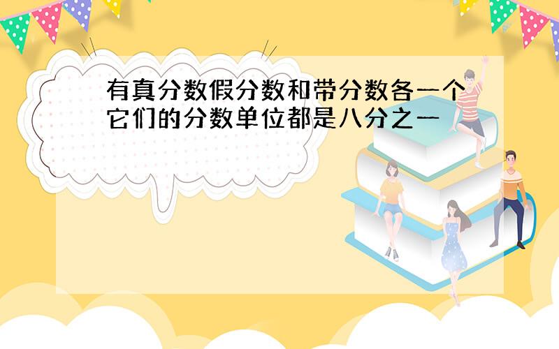 有真分数假分数和带分数各一个它们的分数单位都是八分之一