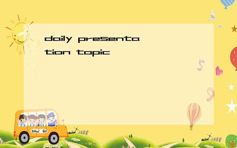 daily presentation topic