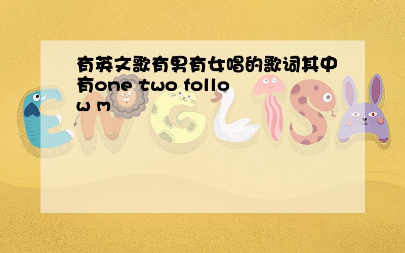 有英文歌有男有女唱的歌词其中有one two follow m