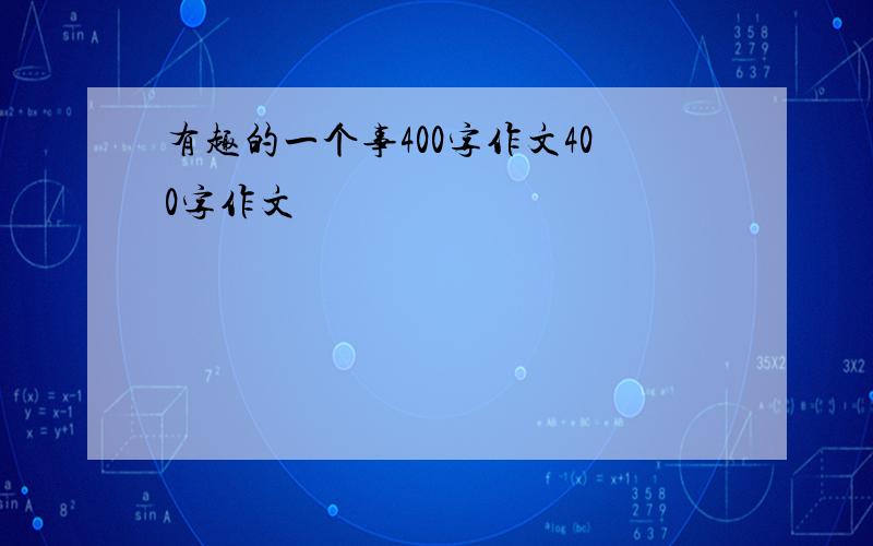 有趣的一个事400字作文400字作文