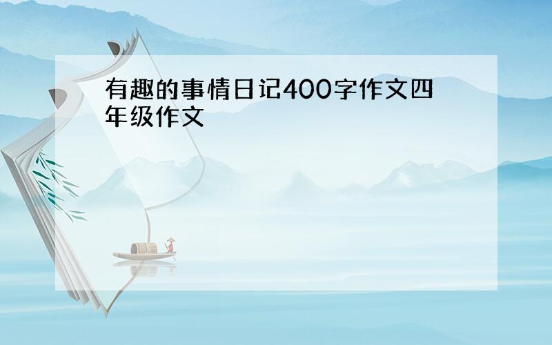 有趣的事情日记400字作文四年级作文