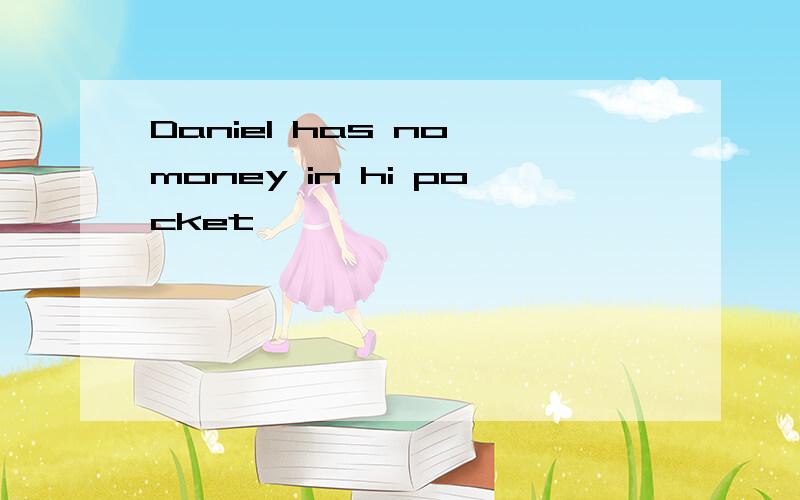 Daniel has no money in hi pocket