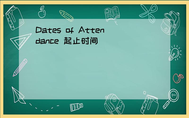 Dates of Attendance 起止时间