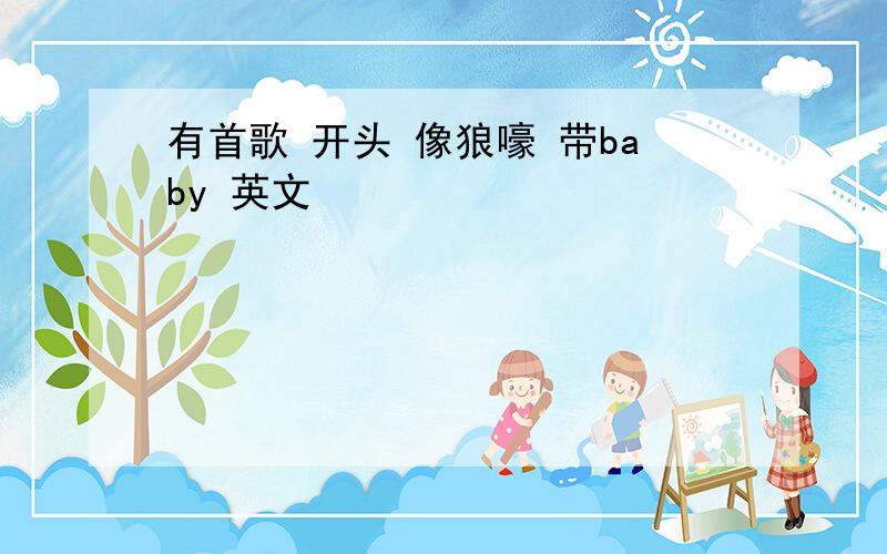 有首歌 开头 像狼嚎 带baby 英文