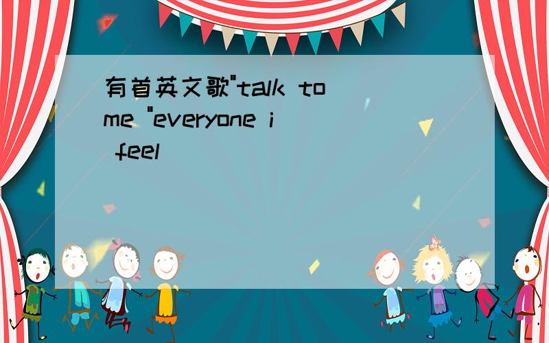 有首英文歌"talk to me "everyone i feel