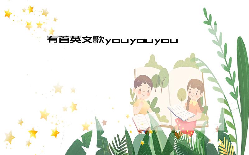 有首英文歌youyouyou