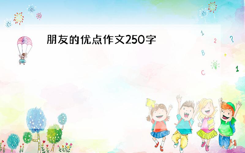 朋友的优点作文250字