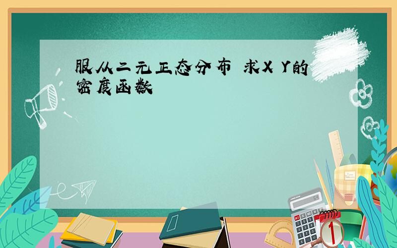 服从二元正态分布 求X Y的密度函数