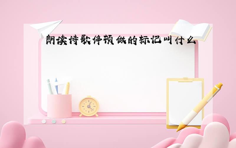 朗读诗歌停顿做的标记叫什么