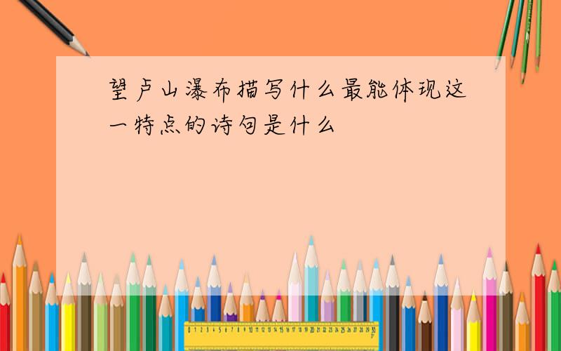 望卢山瀑布描写什么最能体现这一特点的诗句是什么