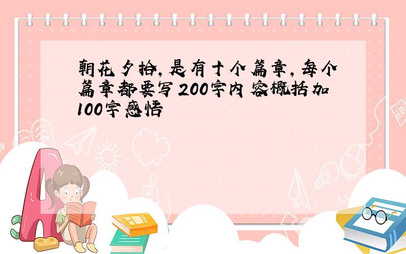 朝花夕拾,是有十个篇章,每个篇章都要写200字内容概括加100字感悟