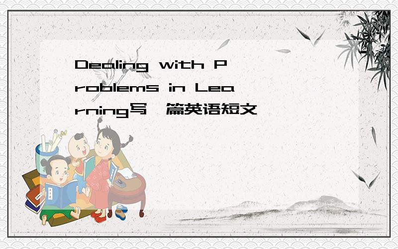 Dealing with Problems in Learning写一篇英语短文