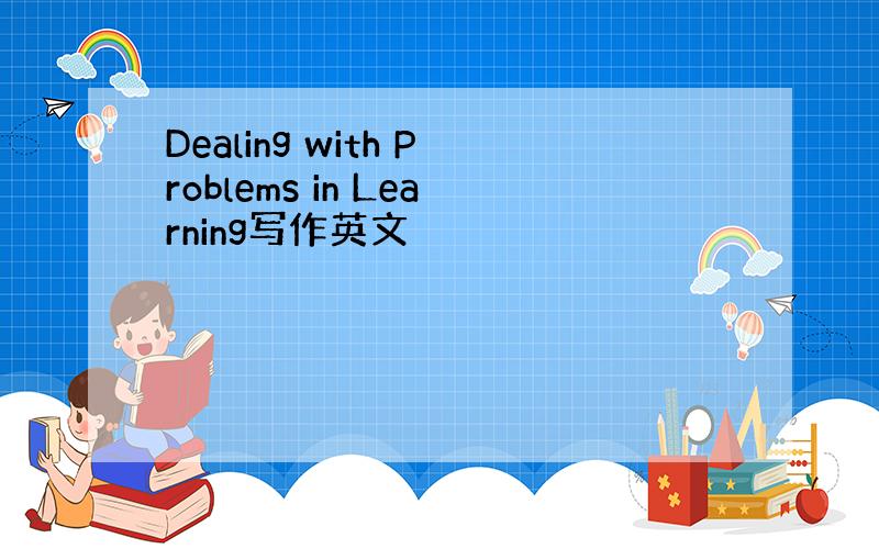 Dealing with Problems in Learning写作英文