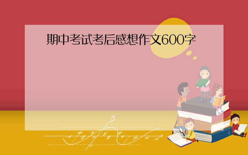 期中考试考后感想作文600字