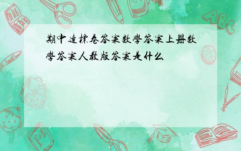 期中达标卷答案数学答案上册数学答案人教版答案是什么