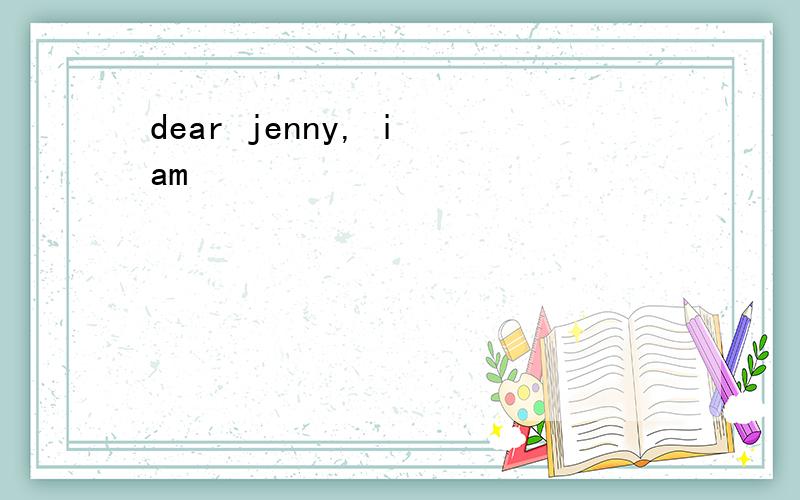 dear jenny, i am