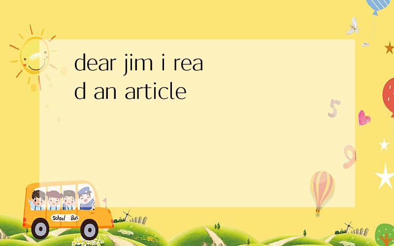 dear jim i read an article