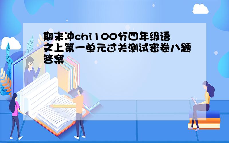 期末冲chi100分四年级语文上第一单元过关测试密卷八题答案