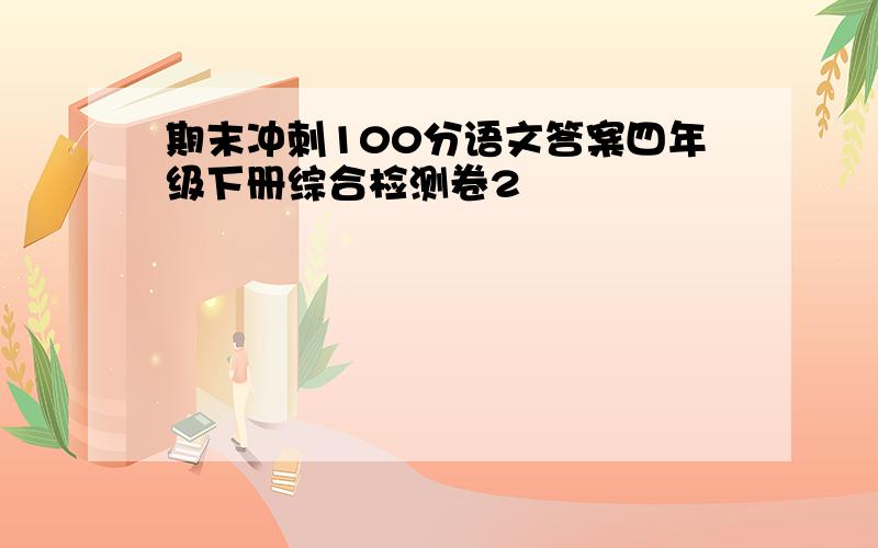 期末冲刺100分语文答案四年级下册综合检测卷2