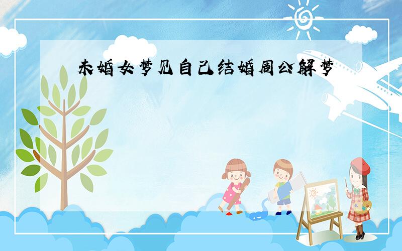 未婚女梦见自己结婚周公解梦