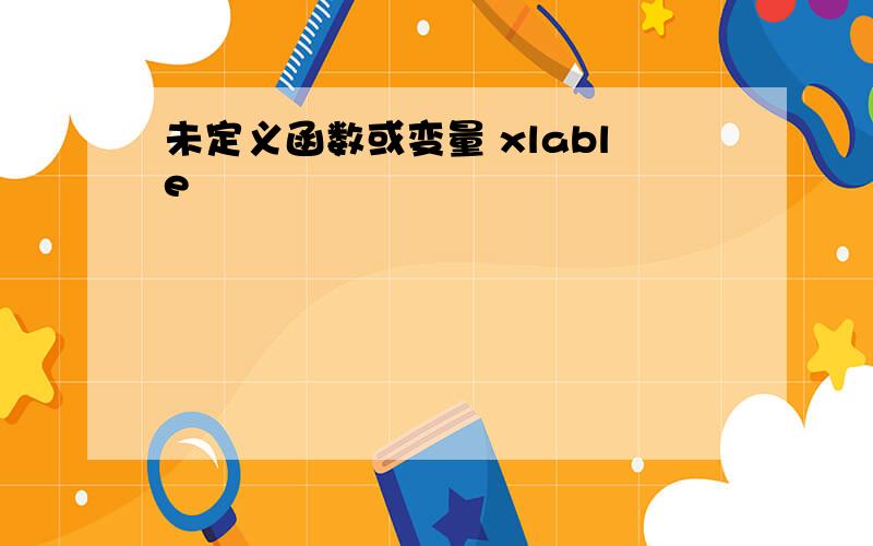 未定义函数或变量 xlable