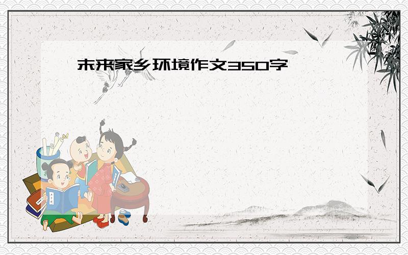 末来家乡环境作文350字