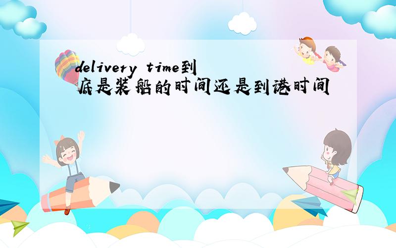 delivery time到底是装船的时间还是到港时间