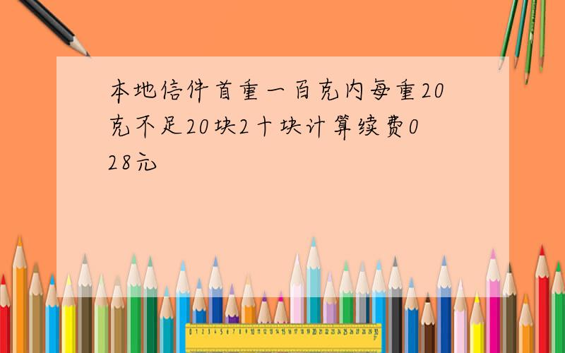 本地信件首重一百克内每重20克不足20块2十块计算续费028元