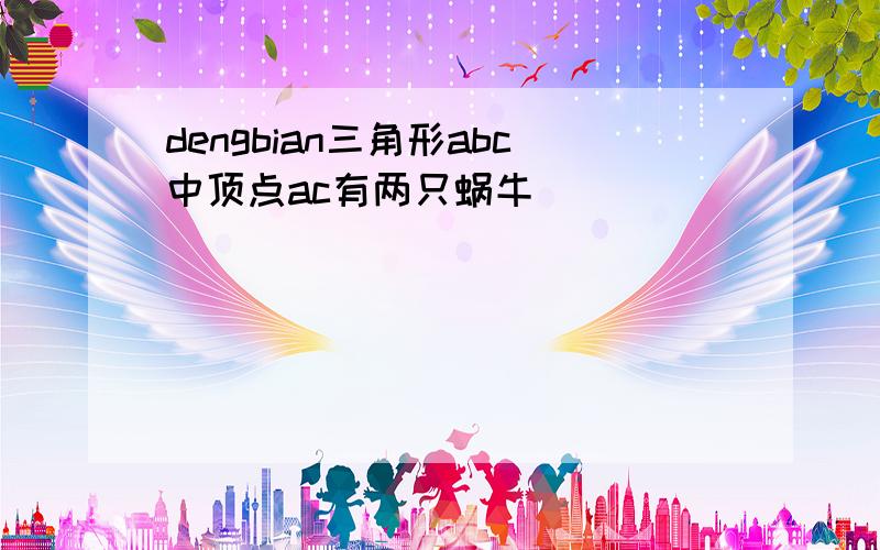 dengbian三角形abc中顶点ac有两只蜗牛