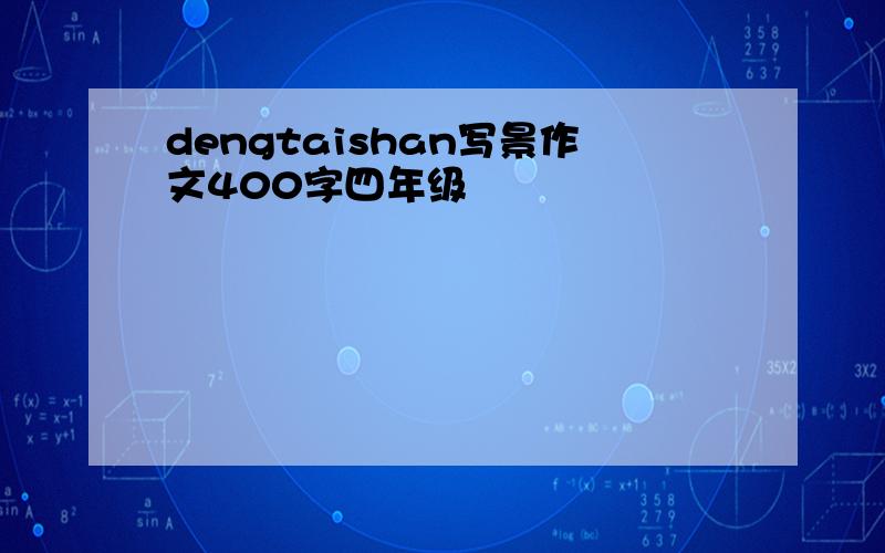 dengtaishan写景作文400字四年级