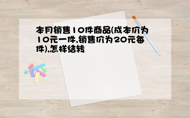 本月销售10件商品(成本价为10元一件,销售价为20元每件),怎样结转