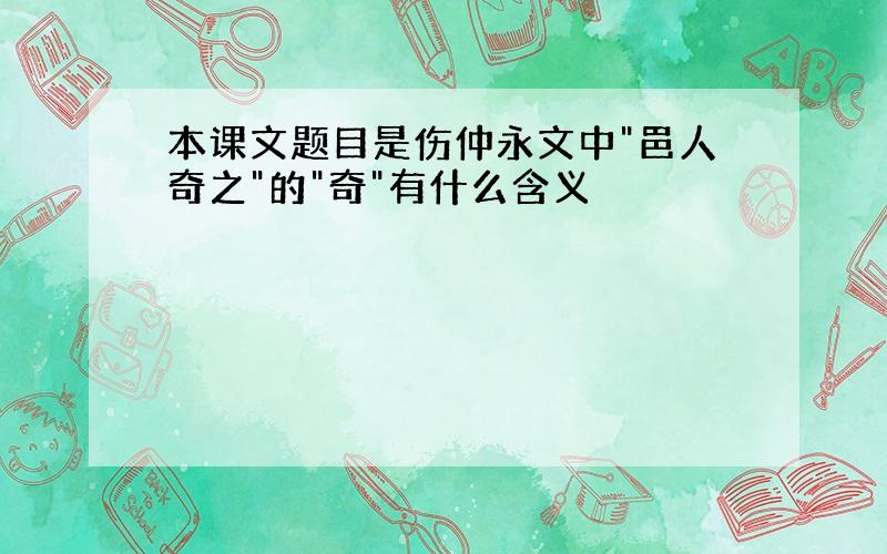 本课文题目是伤仲永文中"邑人奇之"的"奇"有什么含义