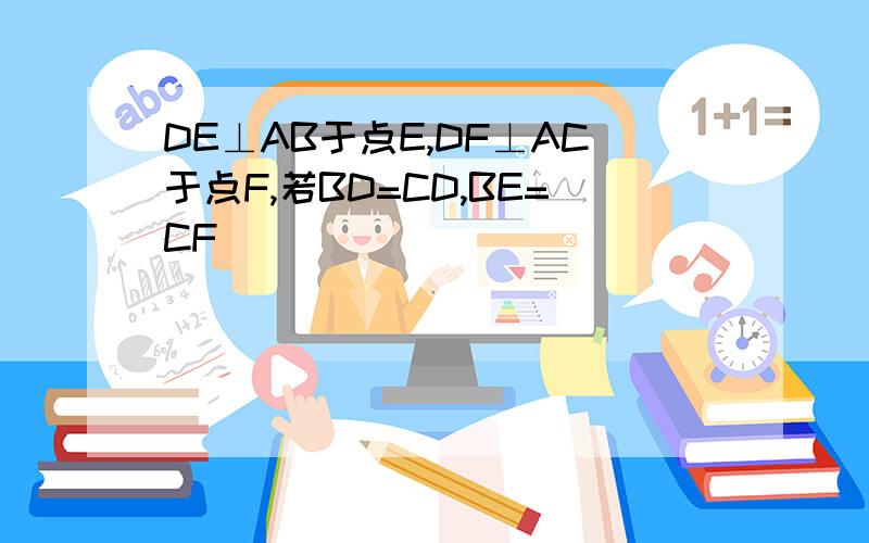 DE⊥AB于点E,DF⊥AC于点F,若BD=CD,BE=CF