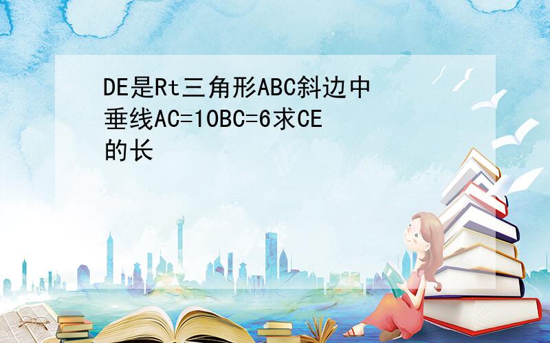 DE是Rt三角形ABC斜边中垂线AC=10BC=6求CE的长