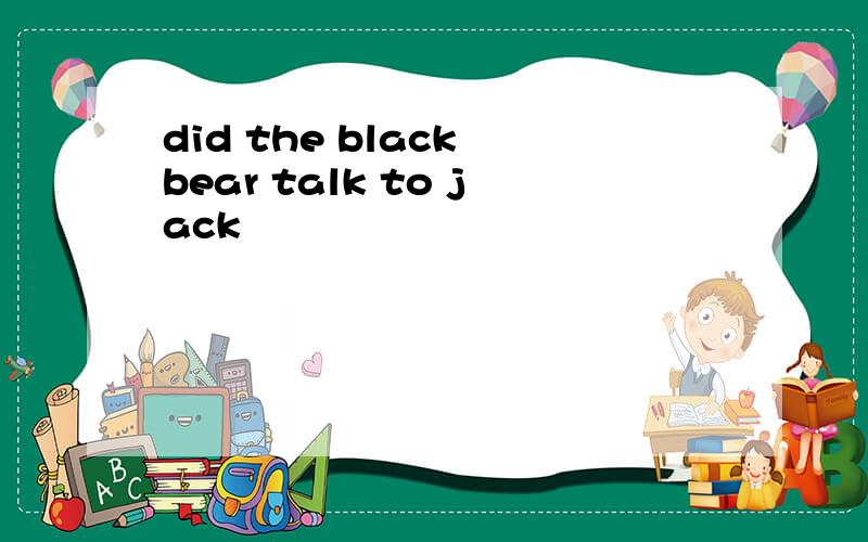 did the black bear talk to jack