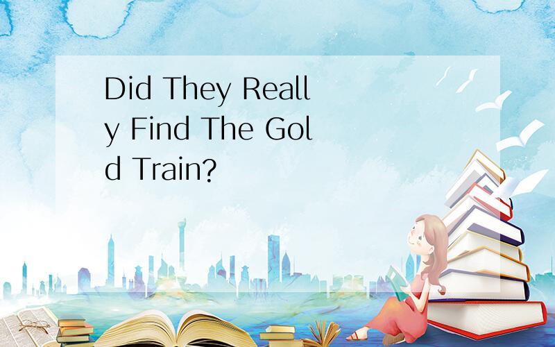 Did They Really Find The Gold Train?